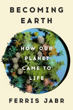 Becoming Earth:  How Our Planet Came To Life