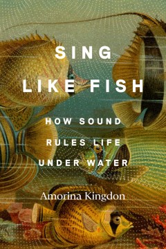 Sing Like Fish:  How Sound Rules Life Under Water