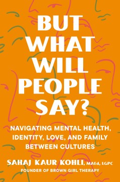 But What Will People Say?:  Navigating Mental Health, Identity, Love, And Family Between Cultures