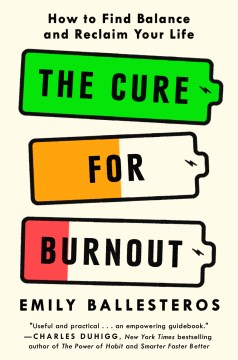 The Cure For Burnout:  How To Build Better Habits, Find Balance, And Reclaim Your Life