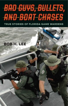 Bad Guys, Bullets, and Boat Chases: True Stories of Florida Game Wardens