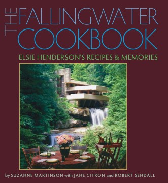 Fallingwater Cookbook, The:  Elsie Henderson's Recipes and Memories