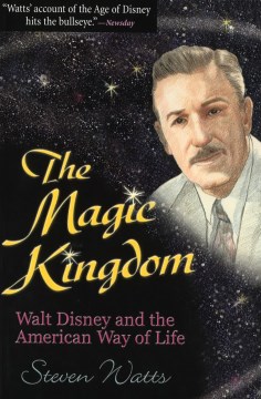 Magic Kingdom, The:  Walt Disney and the American Way of Life