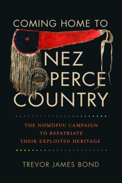Coming Home to Nez Perce Country:  The Niimiipuu Campaign to Repatriate Their Exploited Heritage