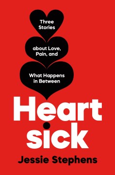 Heartsick:  Three Stories About Love, Pain, And What Happens In Between