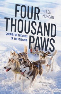 Four Thousand Paws:  Caring For The Dogs Of The Iditarod:  A Veterinarian'S Story