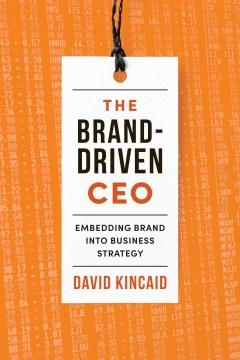 Brand-Driven CEO, The:  Embedding Brand Into Business Strategy