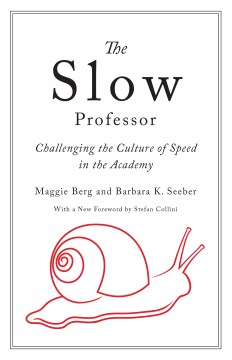 Slow Professor, The: Challenging the Culture of Speed in the Academy