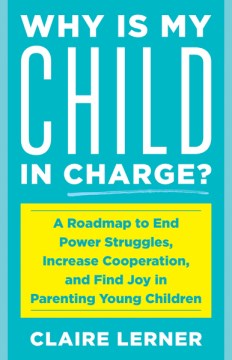 Why Is My Child in Charge?:  A Roadmap to End Power Struggles, Increase Cooperation, and Find Joy in Parenting Young Children