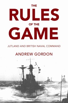 Rules of the Game, The:  Jutland and British Naval Command