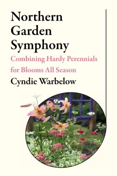 Northern Garden Symphony:  Combining Hardy Perennials for Blooms All Season