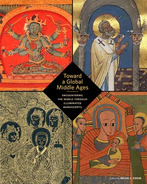 Toward a Global Middle Ages:  Encountering the World Through Illuminated Manuscripts