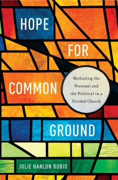 Hope for Common Ground:  Mediating the Personal and the Political in a Divided Church
