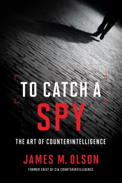 To Catch a Spy:  The Art of Counterintelligence