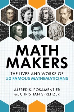 Math Makers:  The Lives and Works of 50 Famous Mathematicians