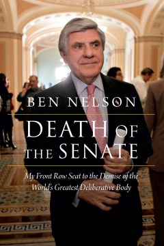 Death of the Senate:  My Front Row Seat to the Demise of the World's Greatest Deliberative Body