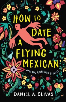 How to Date a Flying Mexican:  New and Collected Stories