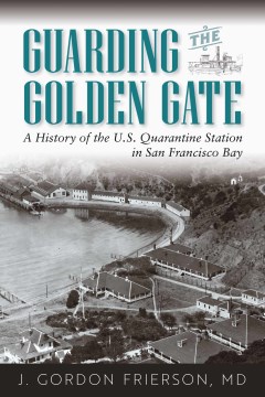 Guarding the Golden Gate:  A History of the U.S. Quarantine Station in San Francisco Bay