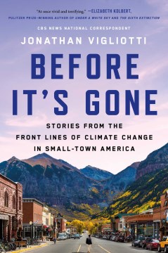 Before It'S Gone:  Stories From The Front Lines Of Climate Change In Small Town America