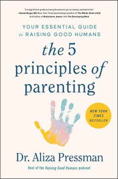 The 5 Principles Of Parenting:  Your Essential Guide To Raising Good Humans