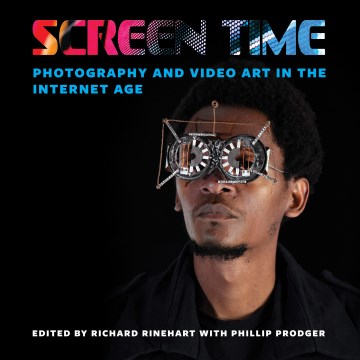 Screen Time:  Photography and Video Art in the Internet Age