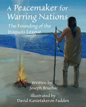 Peacemaker for Warring Nations, A:  The Founding of the Iroquois League