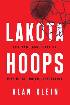 Lakota Hoops:  Life and Basketball on Pine Ridge Indian Reservation