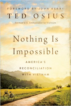 Nothing Is Impossible:  America's Reconciliation With Vietnam