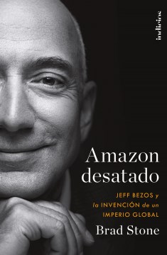 Amazon Desatado /  Amazon Unbound:  Jeff Bezos Y La Invencion De Un Imperio Global